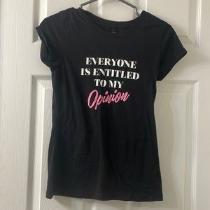 Black t shirt reads “everyone is entitled to my opinion”
